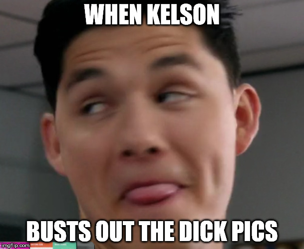 WHEN KELSON; BUSTS OUT THE DICK PICS | made w/ Imgflip meme maker