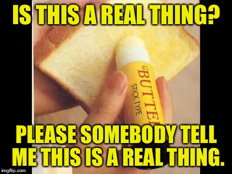 I would use the $h!t out of this...it's like fat kid chapstick | IS THIS A REAL THING? PLEASE SOMEBODY TELL ME THIS IS A REAL THING. | image tagged in butter,inventions,nomnomnom | made w/ Imgflip meme maker
