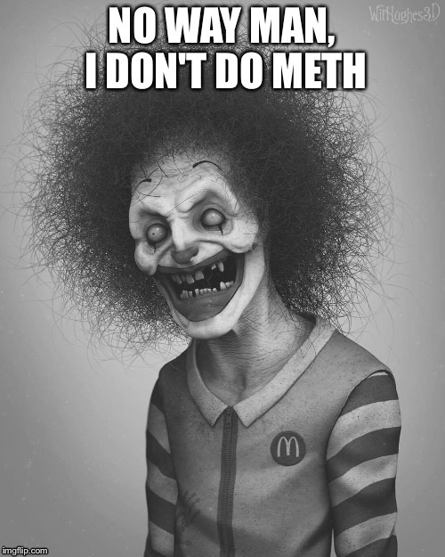 image tagged in mcdonalds,ronald mcdonald,meth,meth mouth,drugs,crack | made w/ Imgflip meme maker