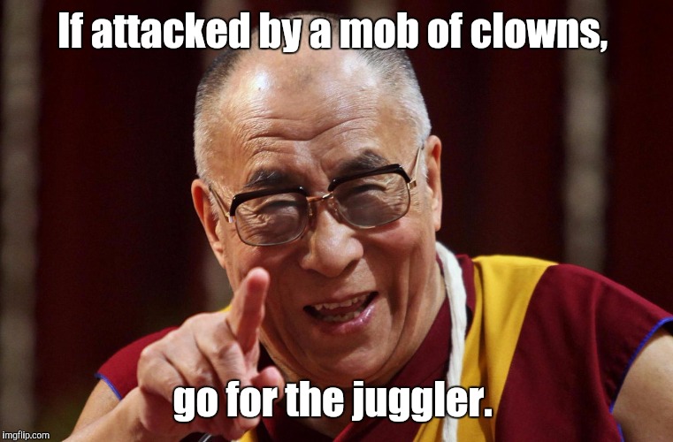 Dali Lama | If attacked by a mob of clowns, go for the juggler. | image tagged in dali lama | made w/ Imgflip meme maker