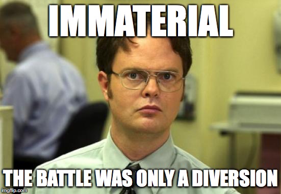 Dwight Schrute Meme | IMMATERIAL; THE BATTLE WAS ONLY A DIVERSION | image tagged in memes,dwight schrute | made w/ Imgflip meme maker