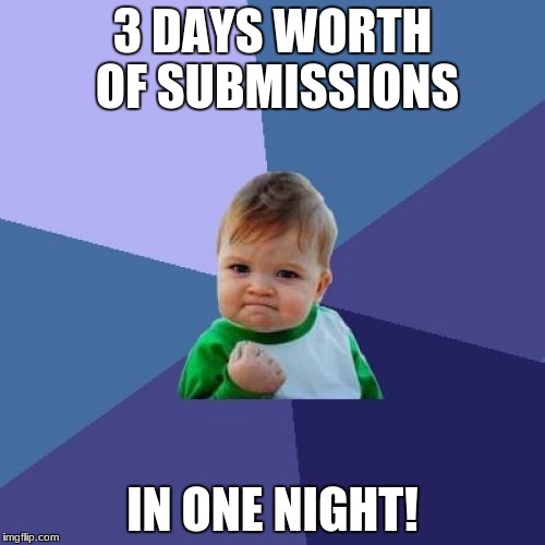 Success Kid Meme | 3 DAYS WORTH OF SUBMISSIONS; IN ONE NIGHT! | image tagged in memes,success kid | made w/ Imgflip meme maker