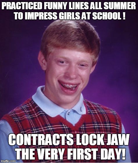 Lock Jaw! | PRACTICED FUNNY LINES ALL SUMMER TO IMPRESS GIRLS AT SCHOOL
! CONTRACTS LOCK JAW THE VERY FIRST DAY! | image tagged in memes,bad luck brian | made w/ Imgflip meme maker