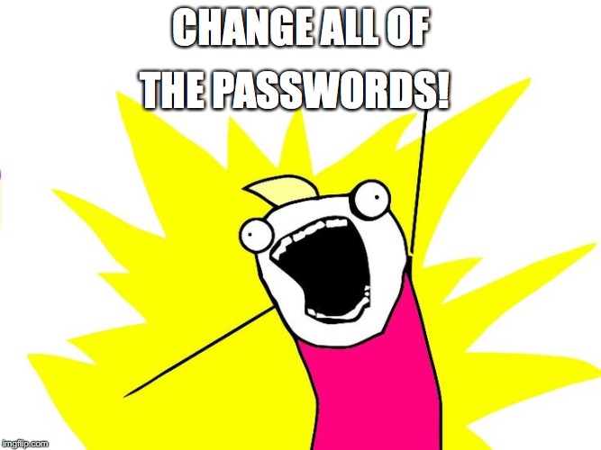 Do all the things | CHANGE ALL OF; THE PASSWORDS! | image tagged in do all the things | made w/ Imgflip meme maker