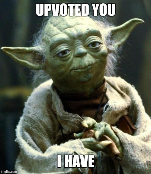 Star Wars Yoda Meme | UPVOTED YOU I HAVE | image tagged in memes,star wars yoda | made w/ Imgflip meme maker
