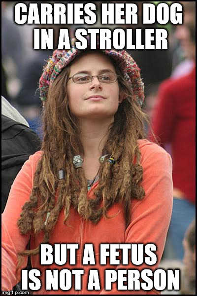 College Liberal Meme | CARRIES HER DOG IN A STROLLER; BUT A FETUS IS NOT A PERSON | image tagged in memes,college liberal | made w/ Imgflip meme maker