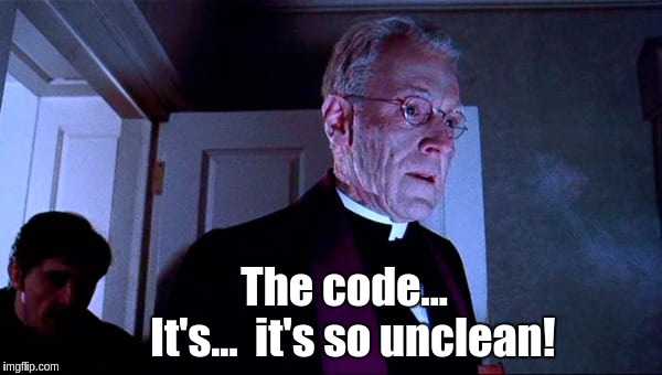 Unclean code | The code...        

It's...  it's so unclean! | image tagged in exorcist max von sydow,exorcist,max von sydow,code,unclean,dirty code | made w/ Imgflip meme maker