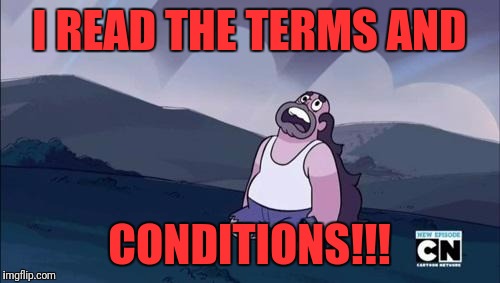 But.... I did! | I READ THE TERMS AND; CONDITIONS!!! | image tagged in steven universe is killing me,memes,funny,funny memes,dank memes | made w/ Imgflip meme maker