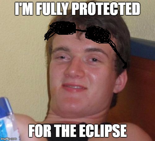 10 Guy Meme | I'M FULLY PROTECTED; FOR THE ECLIPSE | image tagged in memes,10 guy | made w/ Imgflip meme maker