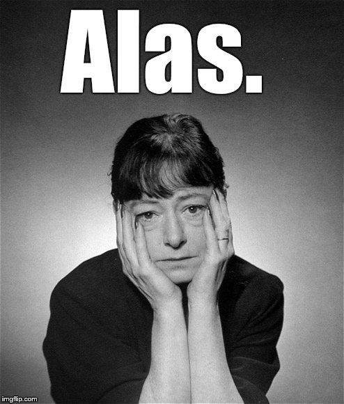 Dorothy Parker | Alas. | image tagged in dorothy parker | made w/ Imgflip meme maker