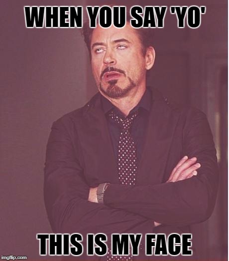 Face You Make Robert Downey Jr | WHEN YOU SAY 'YO'; THIS IS MY FACE | image tagged in memes,face you make robert downey jr | made w/ Imgflip meme maker