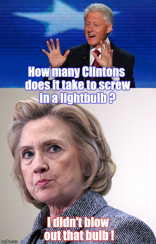 We'll take your word on the "creep" thing | How many Clintons does it take to screw in a lightbulb ? I didn't blow out that bulb ! | image tagged in bubba,hillary,jokes | made w/ Imgflip meme maker
