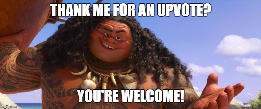 You're Welcome Craziness-All-The-Way. | THANK ME FOR AN UPVOTE? YOU'RE WELCOME! | image tagged in moana maui welcome | made w/ Imgflip meme maker
