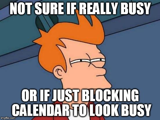 Futurama Fry Meme | NOT SURE IF REALLY BUSY; OR IF JUST BLOCKING CALENDAR TO LOOK BUSY | image tagged in memes,futurama fry | made w/ Imgflip meme maker