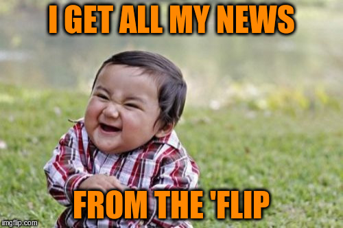 Evil Toddler Meme | I GET ALL MY NEWS FROM THE 'FLIP | image tagged in memes,evil toddler | made w/ Imgflip meme maker