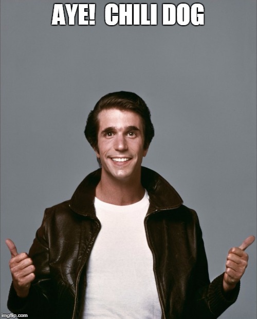The Fonz | AYE!  CHILI DOG | image tagged in the fonz | made w/ Imgflip meme maker