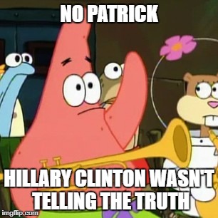 Hillary's new book | NO PATRICK; HILLARY CLINTON WASN'T TELLING THE TRUTH | image tagged in memes,no patrick | made w/ Imgflip meme maker
