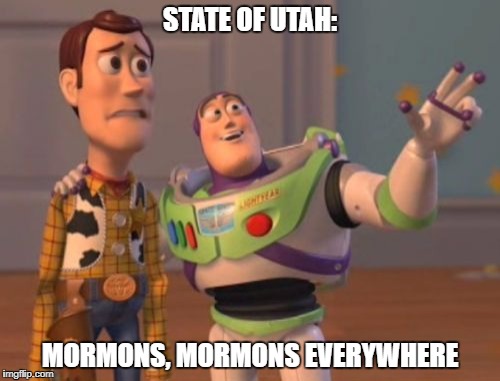 X, X Everywhere Meme | STATE OF UTAH:; MORMONS, MORMONS EVERYWHERE | image tagged in memes,x x everywhere | made w/ Imgflip meme maker