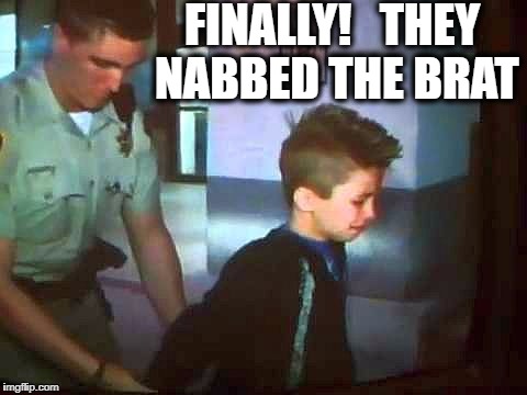 FINALLY!   THEY NABBED THE BRAT | made w/ Imgflip meme maker