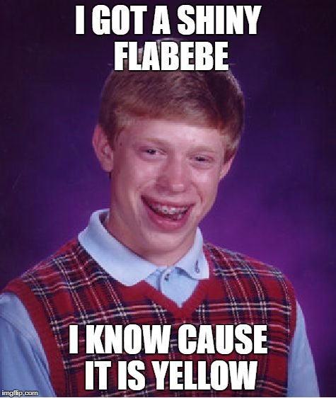 Bad Luck Brian | I GOT A SHINY FLABEBE; I KNOW CAUSE IT IS YELLOW | image tagged in memes,bad luck brian | made w/ Imgflip meme maker