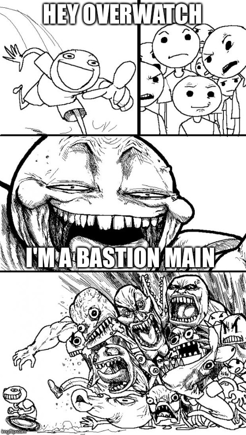 Hey Internet | HEY OVERWATCH; I'M A BASTION MAIN | image tagged in memes,hey internet | made w/ Imgflip meme maker