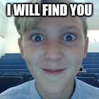 The Watchman's Catchphrase | I WILL FIND YOU | image tagged in creepy smile | made w/ Imgflip meme maker