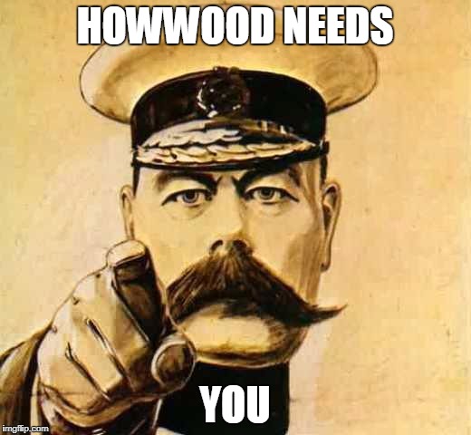 Your Country Needs YOU | HOWWOOD NEEDS; YOU | image tagged in your country needs you | made w/ Imgflip meme maker