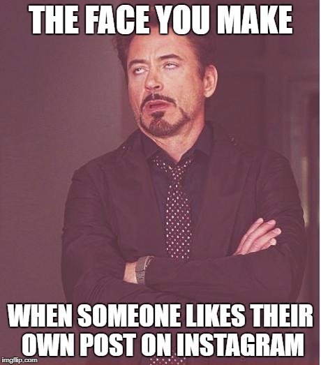 THE FACE YOU MAKE WHEN SOMEONE LIKES THEIR OWN POST ON INSTAGRAM | image tagged in memes,face you make robert downey jr | made w/ Imgflip meme maker