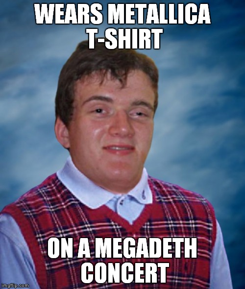 I remember one guy on Megadeth - Wake Up Dead music video wearing Metallica T-shirt | WEARS METALLICA T-SHIRT; ON A MEGADETH CONCERT | image tagged in bad luck 10 guy,memes,metal,heavy metal,thrash metal,megadeth | made w/ Imgflip meme maker