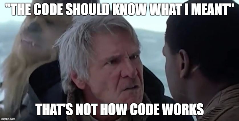 That's not how the force works  | "THE CODE SHOULD KNOW WHAT I MEANT"; THAT'S NOT HOW CODE WORKS | image tagged in that's not how the force works | made w/ Imgflip meme maker
