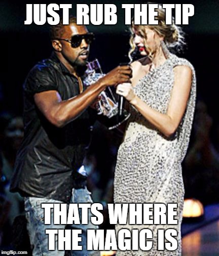 Kanye Stealing | JUST RUB THE TIP; THATS WHERE THE MAGIC IS | image tagged in kanye stealing | made w/ Imgflip meme maker