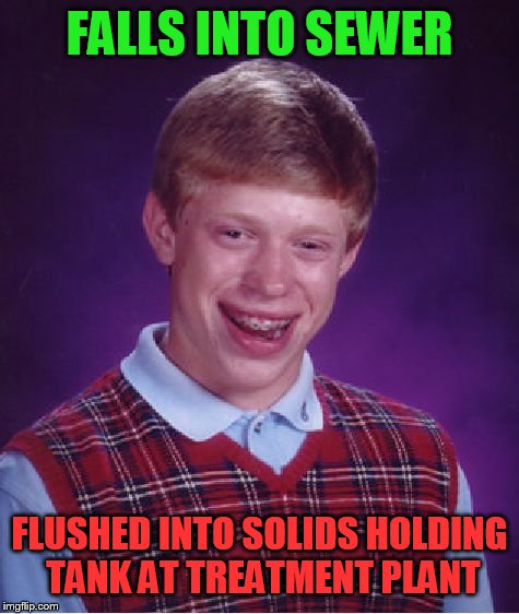 Bad Luck Brian Meme | FALLS INTO SEWER FLUSHED INTO SOLIDS HOLDING TANK AT TREATMENT PLANT | image tagged in memes,bad luck brian | made w/ Imgflip meme maker