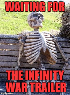 Waiting Skeleton | WAITING FOR; THE INFINITY WAR TRAILER | image tagged in memes,waiting skeleton | made w/ Imgflip meme maker