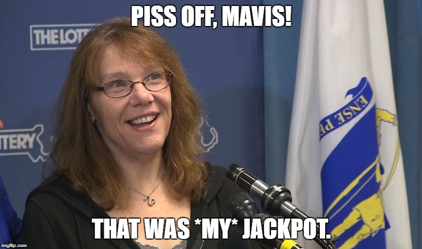 PISS OFF, MAVIS! THAT WAS *MY* JACKPOT. | image tagged in lottery,mavis | made w/ Imgflip meme maker