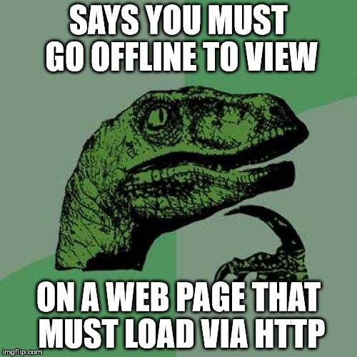 Philosoraptor Meme | SAYS YOU MUST GO OFFLINE TO VIEW; ON A WEB PAGE THAT MUST LOAD VIA HTTP | image tagged in memes,philosoraptor | made w/ Imgflip meme maker