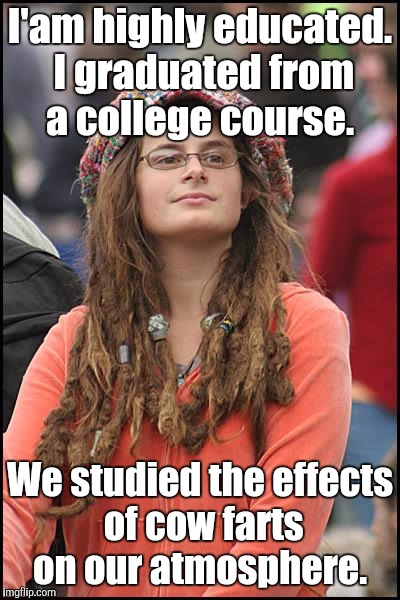 I'am highly educated. I graduated from a college course. We studied the effects of cow farts on our atmosphere. | made w/ Imgflip meme maker