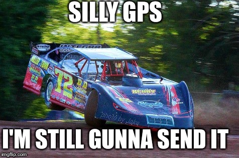 SILLY GPS; I'M STILL GUNNA SEND IT | image tagged in crusher kid | made w/ Imgflip meme maker