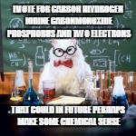 I VOTE FOR CARBON HIYDROGEN IODINE CABONMONOXIDE PHOSPHORUS AND TWO ELECTRONS THAT COULD IN FUTURE PERHAPS MAKE SOME CHEMICAL SENSE | made w/ Imgflip meme maker