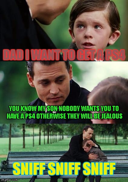 Finding Neverland | DAD I WANT TO GET A PS4; YOU KNOW MY SON NOBODY WANTS YOU TO HAVE A PS4 OTHERWISE THEY WILL BE JEALOUS; SNIFF SNIFF SNIFF | image tagged in memes,finding neverland | made w/ Imgflip meme maker