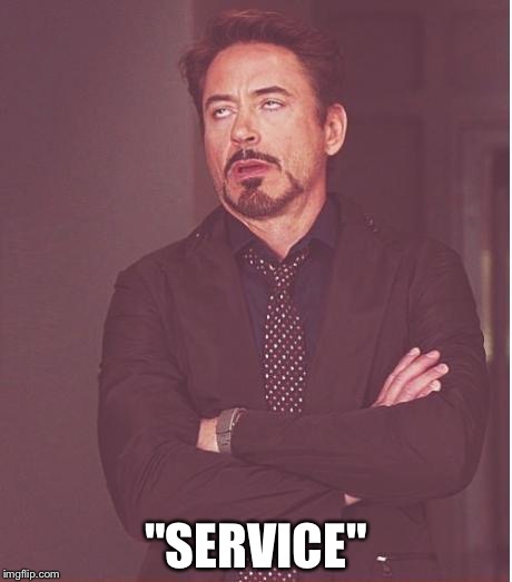 Face You Make Robert Downey Jr Meme | "SERVICE" | image tagged in memes,face you make robert downey jr | made w/ Imgflip meme maker