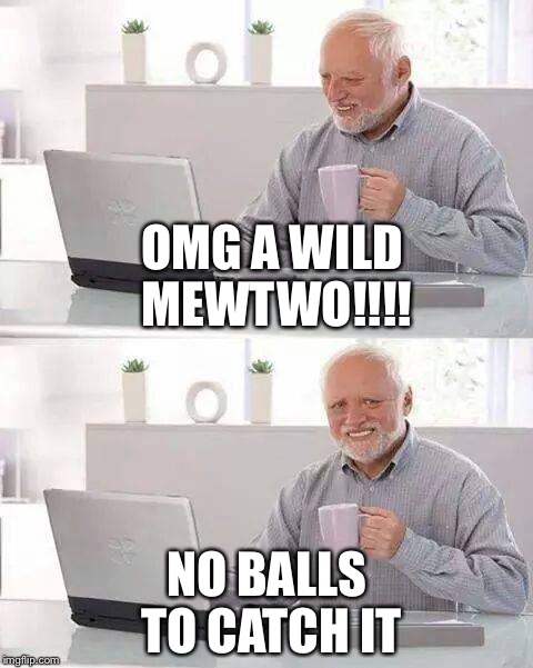 Hide the Pain Harold | OMG A WILD MEWTWO!!!! NO BALLS TO CATCH IT | image tagged in memes,hide the pain harold | made w/ Imgflip meme maker