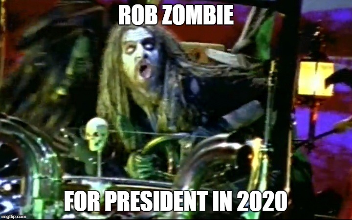 rob zombie dragula | ROB ZOMBIE; FOR PRESIDENT IN 2020 | image tagged in rob zombie dragula | made w/ Imgflip meme maker