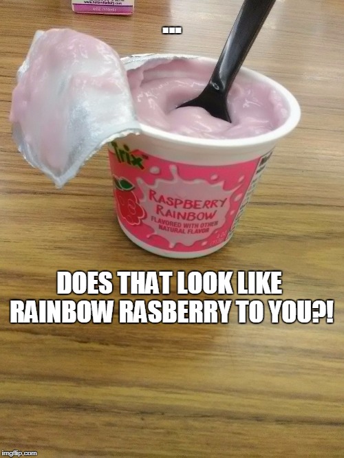 ... DOES THAT LOOK LIKE RAINBOW RASBERRY TO YOU?! | image tagged in rainbow rasberry | made w/ Imgflip meme maker