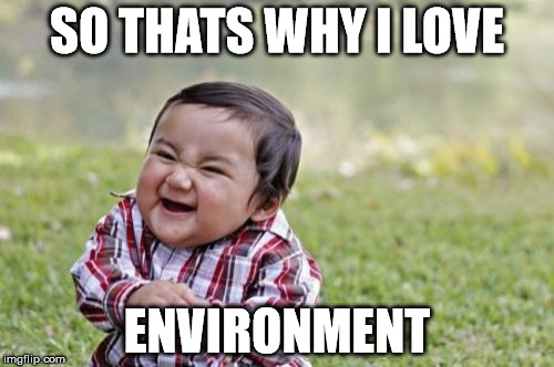 Evil Toddler Meme |  SO THATS WHY I LOVE; ENVIRONMENT | image tagged in memes,evil toddler | made w/ Imgflip meme maker