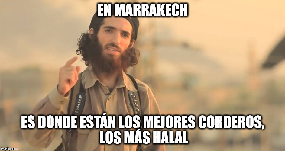 EN MARRAKECH; ES DONDE ESTÁN LOS MEJORES
CORDEROS, LOS MÁS HALAL | image tagged in yihadista cordobs | made w/ Imgflip meme maker