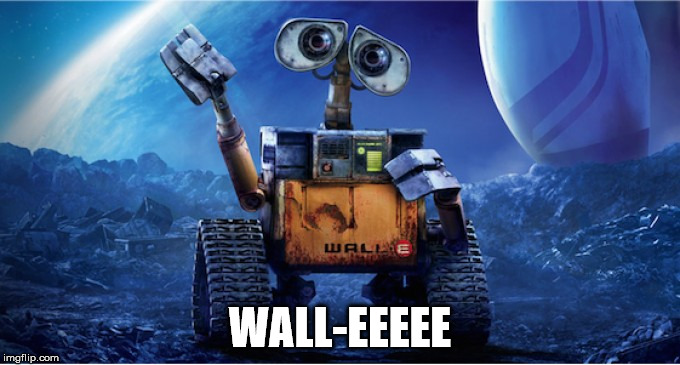 Wall E | WALL-EEEEE | image tagged in wall e | made w/ Imgflip meme maker