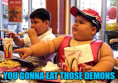 YOU GONNA EAT THOSE DEMONS | made w/ Imgflip meme maker