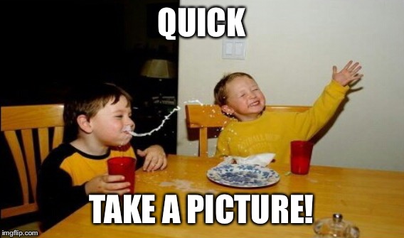 QUICK TAKE A PICTURE! | made w/ Imgflip meme maker