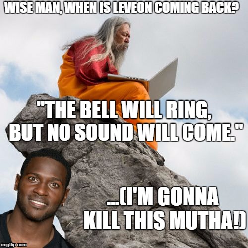 Antonio Brown askes the wise man at the top of the hill | WISE MAN, WHEN IS LEVEON COMING BACK? "THE BELL WILL RING, BUT NO SOUND WILL COME."; ...(I'M GONNA KILL THIS MUTHA!) | image tagged in antonio brown selfie,antonio brown,fantasy football,nfl memes,le'veon bell,draft | made w/ Imgflip meme maker