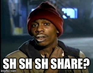 Y'all Got Any More Of That Meme | SH SH SH SHARE? | image tagged in memes,yall got any more of | made w/ Imgflip meme maker